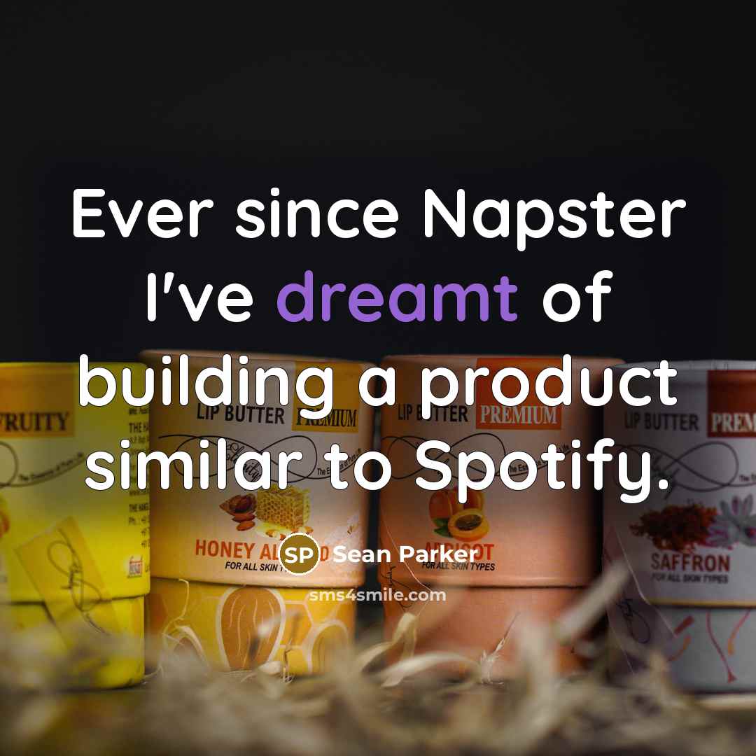 “Ever since Napster I've dreamt of building a product similar…” quote by Sean Parker