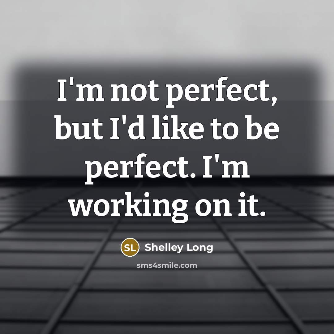 “I'm not perfect, but I'd like to be perfect. I'm…” quote by Shelley Long