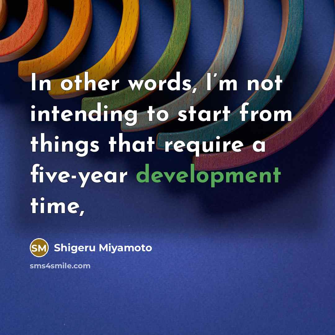 “In other words, I’m not intending to start from things…” quote by Shigeru Miyamoto