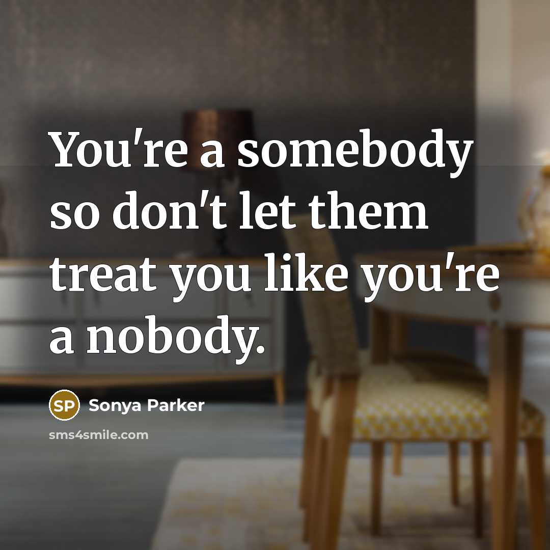 “You're a somebody so don't let them treat you like…” quote by SONYA PARKER