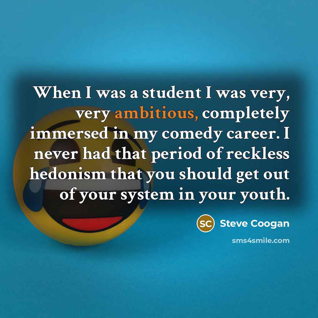 “When I was a student I was very, very ambitious,…” quote by Steve Coogan