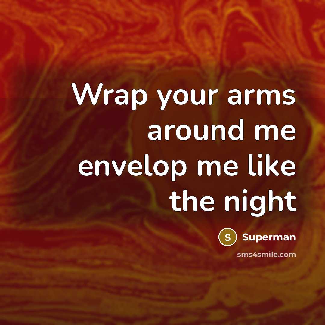 “Wrap your arms around me envelop me like the night…” quote by Superman