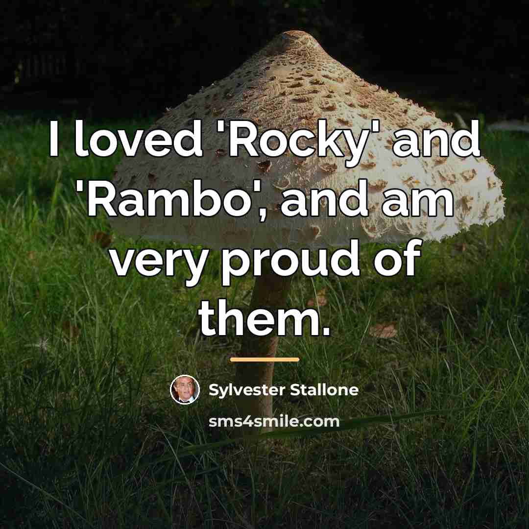 “I loved 'Rocky' and 'Rambo', and am very proud of…” quote by Sylvester Stallone