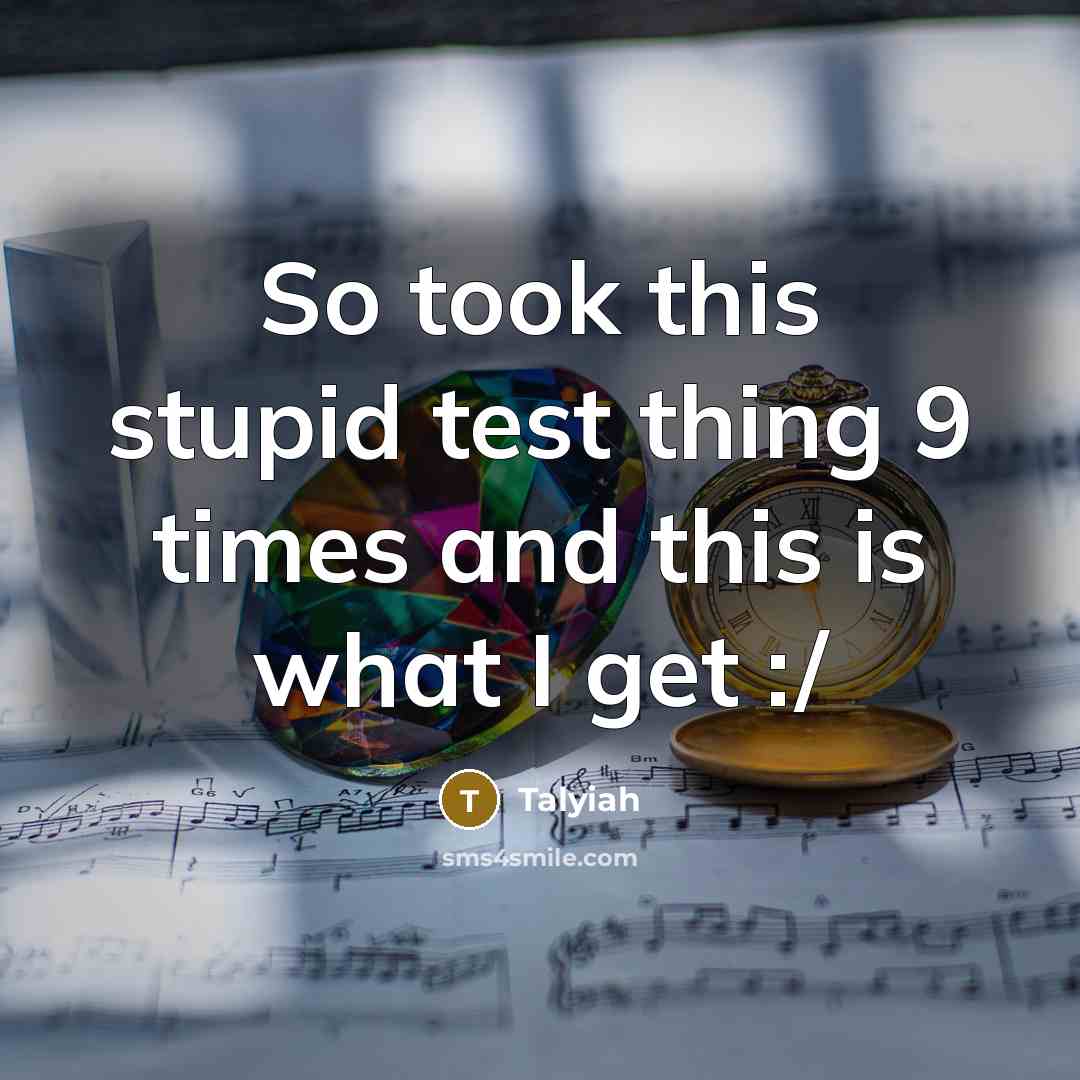 “So took this stupid test thing 9 times and this…” quote by Talyiah