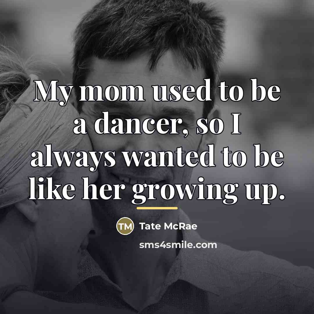 “My mom used to be a dancer, so I always…” quote by Tate McRae