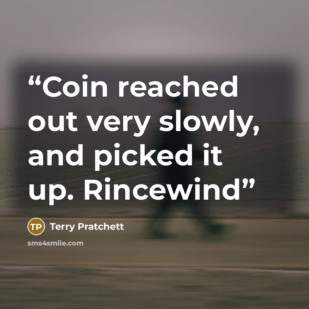 “Coin reached out very slowly, and picked it up. Rincewind” quote by Terry Pratchett