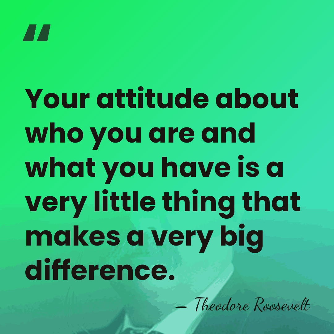 Your attitude about who you are and what you have is a&hellip; - Theodore Roosevelt