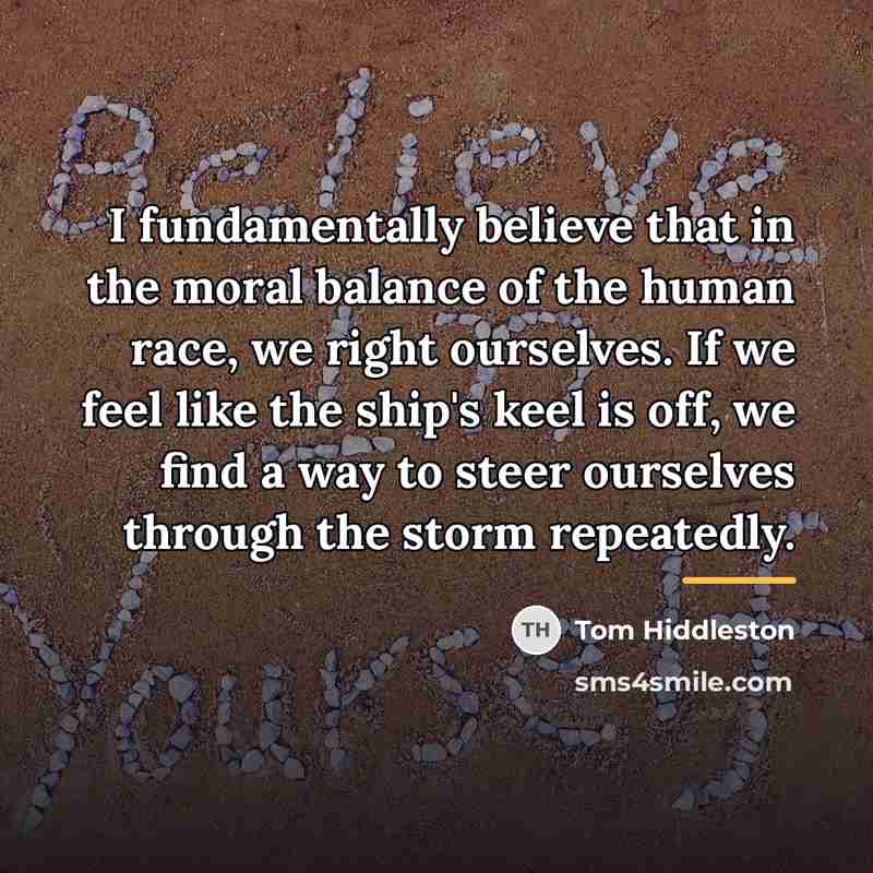 “I fundamentally believe that in the moral balance of the…” quote by Tom Hiddleston