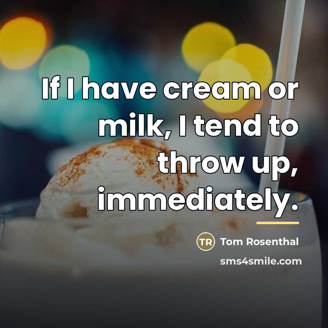 “If I have cream or milk, I tend to throw…” quote by Tom Rosenthal