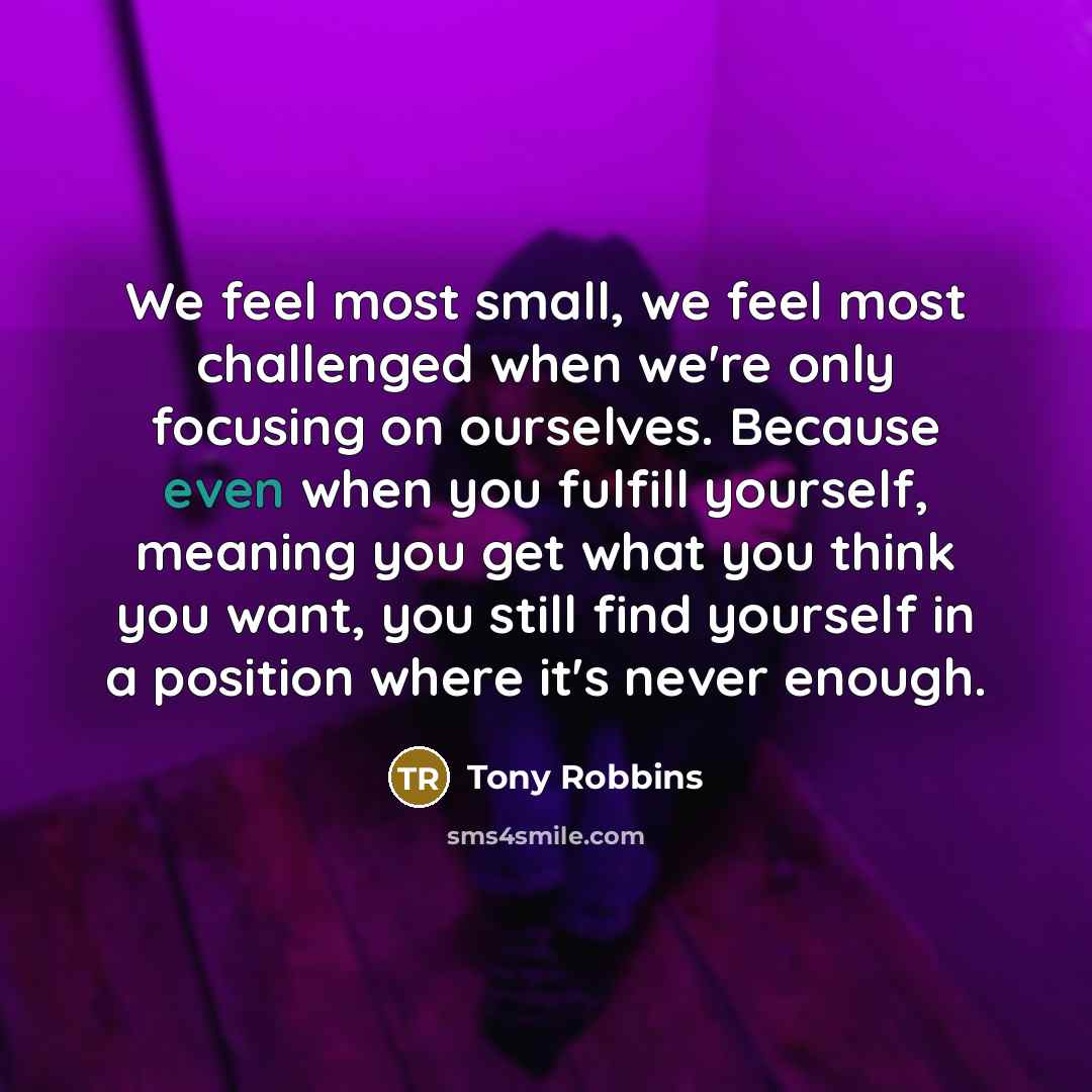 “We feel most small, we feel most challenged when we're…” quote by Tony Robbins