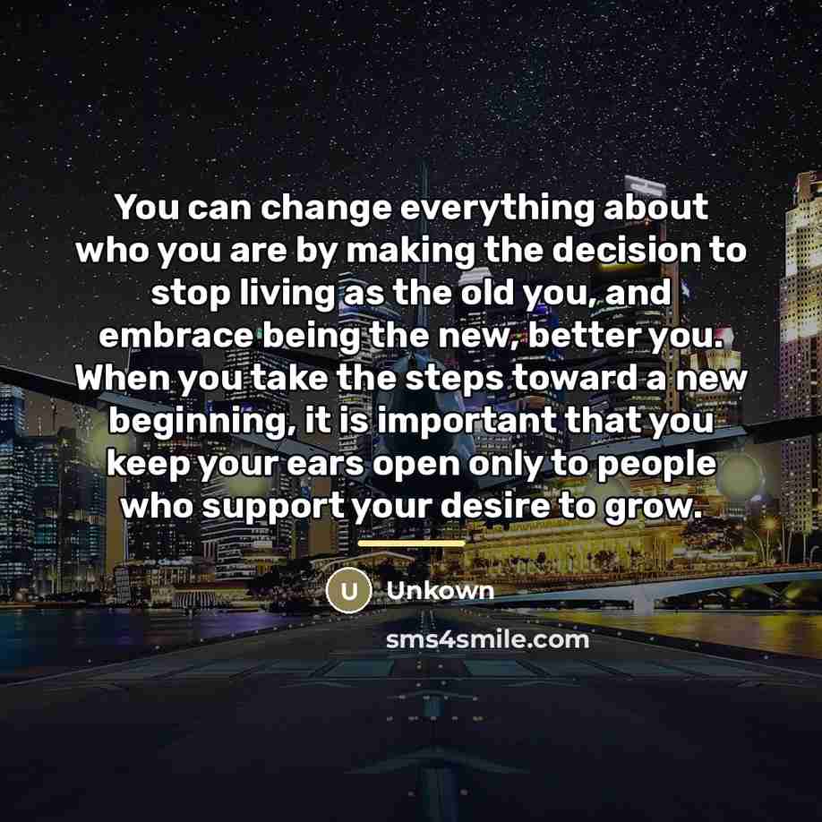 “You can change everything about who you are by making…” quote by Unkown