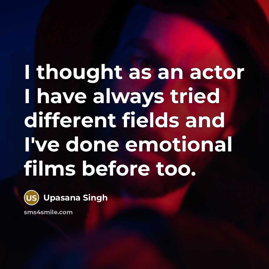“I thought as an actor I have always tried different…” quote by Upasana Singh