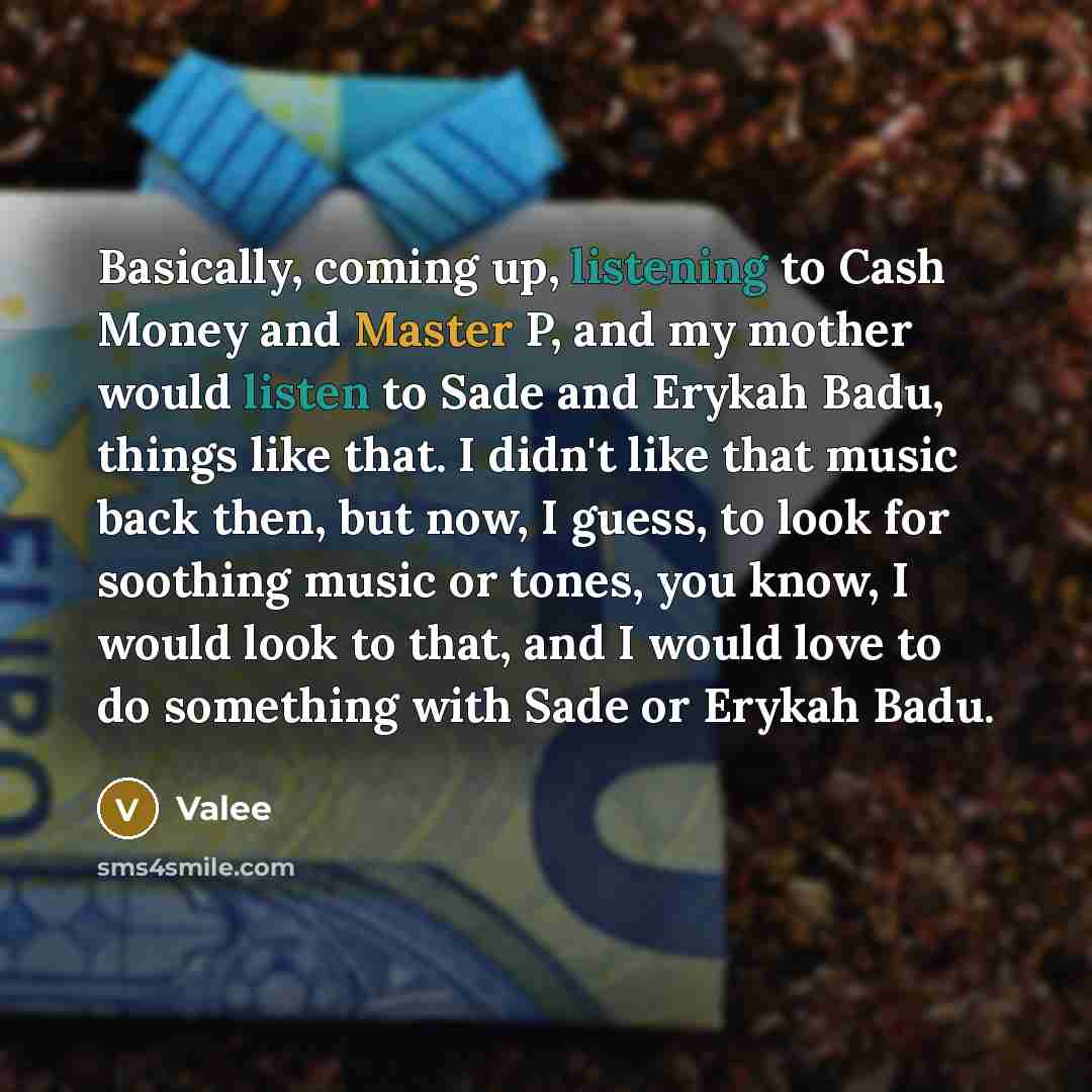 “Basically, coming up, listening to Cash Money and Master P,…” quote by Valee