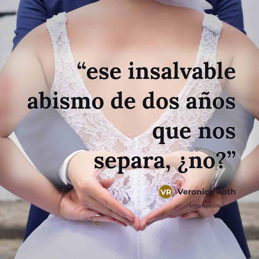 “ese insalvable abismo de dos años que nos separa, ¿no?” quote by Veronica Roth