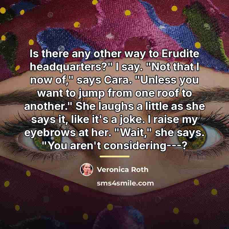 “Is there any other way to Erudite headquarters?" I say.…” quote by Veronica Roth