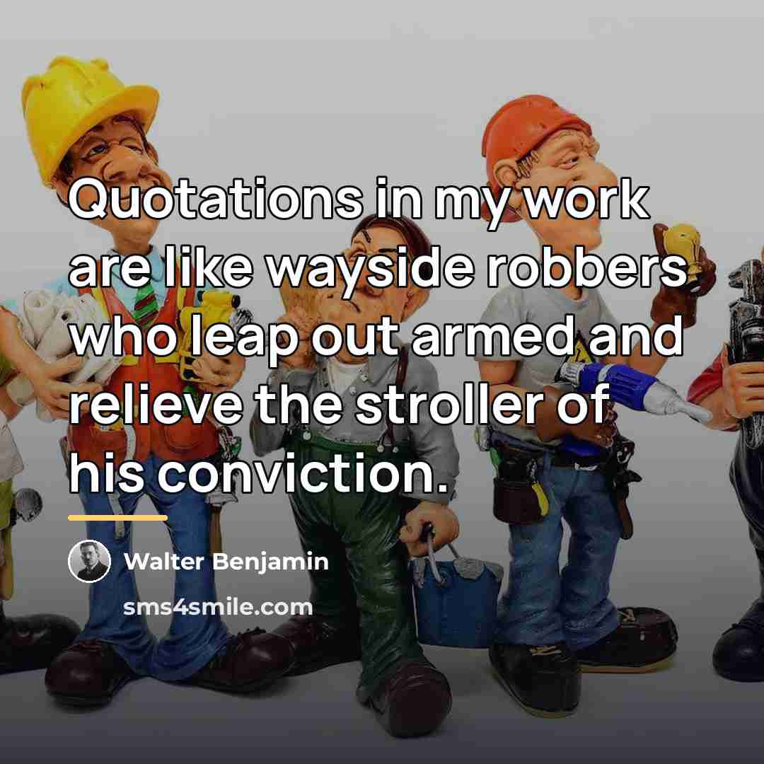 “Quotations in my work are like wayside robbers who leap…” quote by Walter Benjamin