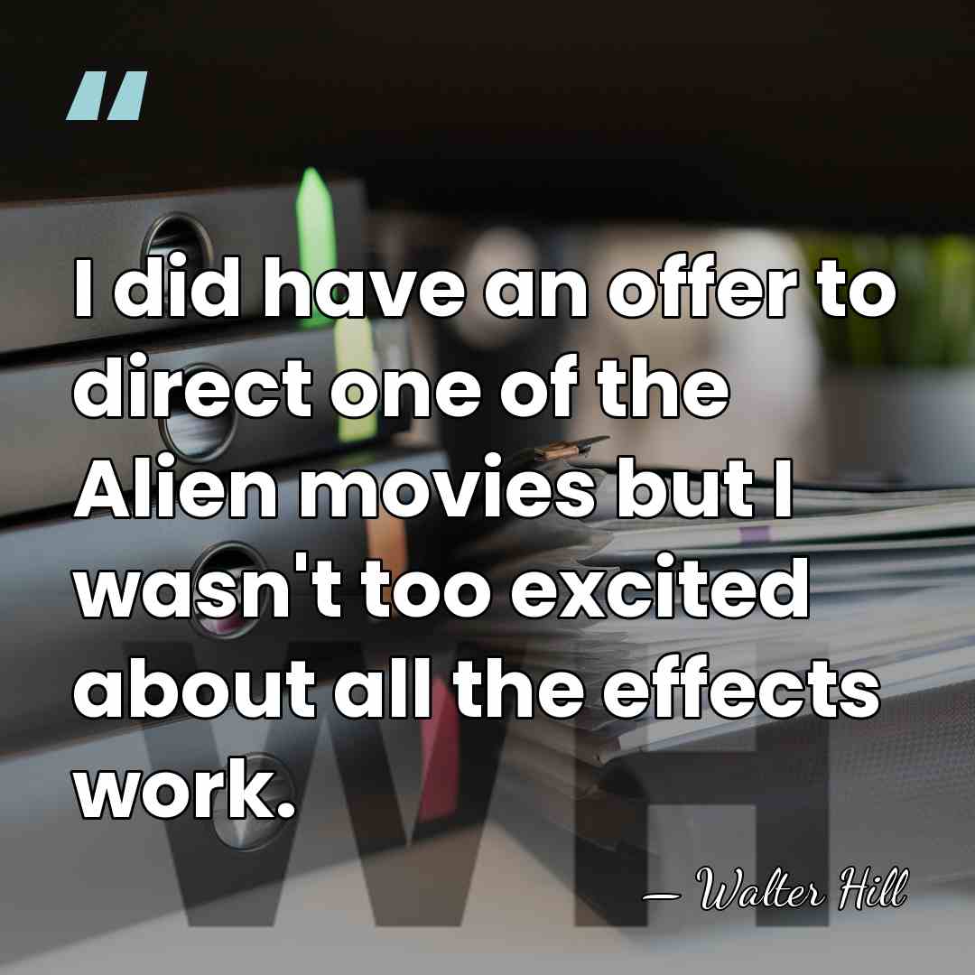 I did have an offer to direct one of the Alien movies&hellip; - Walter Hill