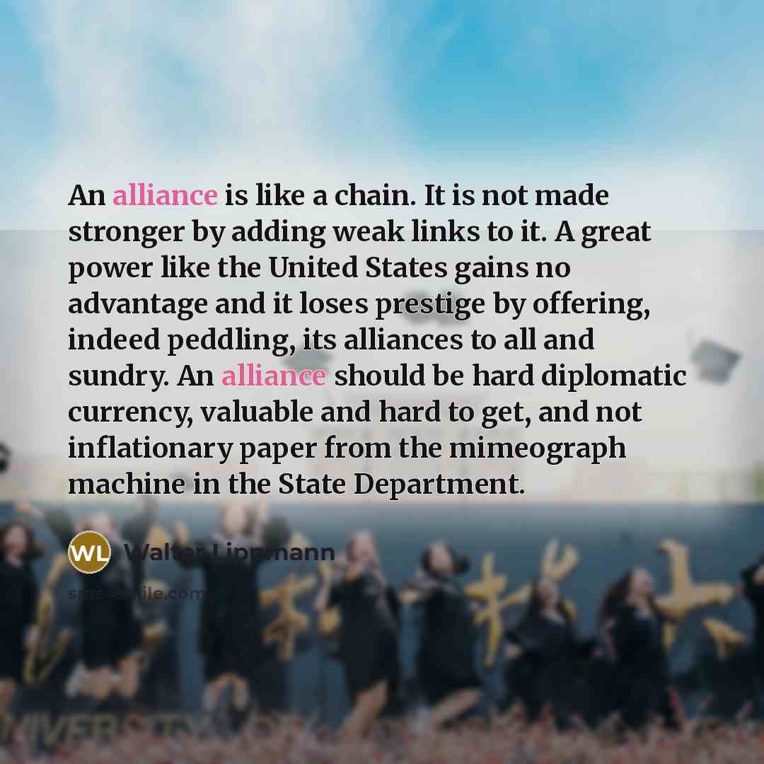 “An alliance is like a chain. It is not made…” quote by Walter Lippmann