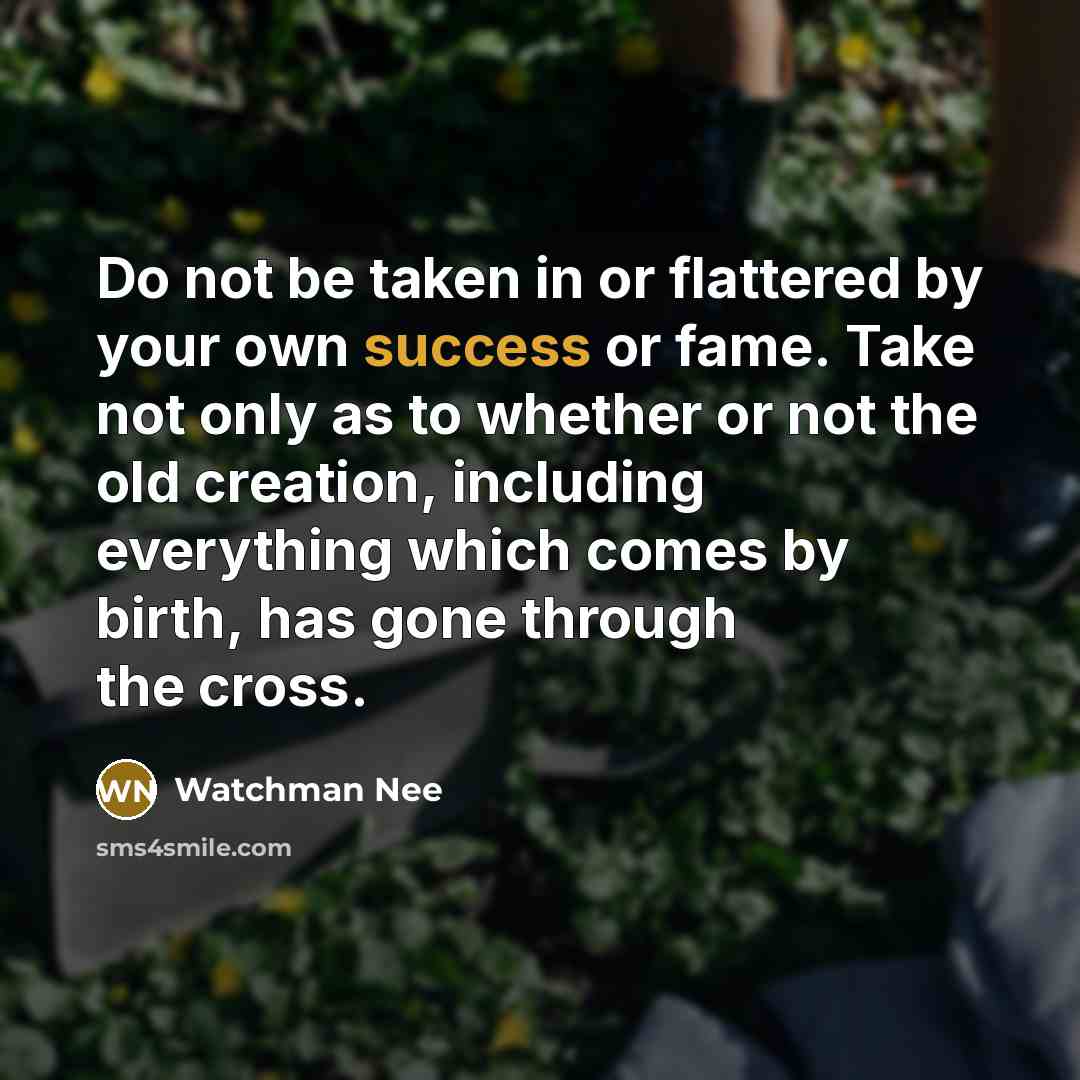 “Do not be taken in or flattered by your own…” quote by Watchman Nee