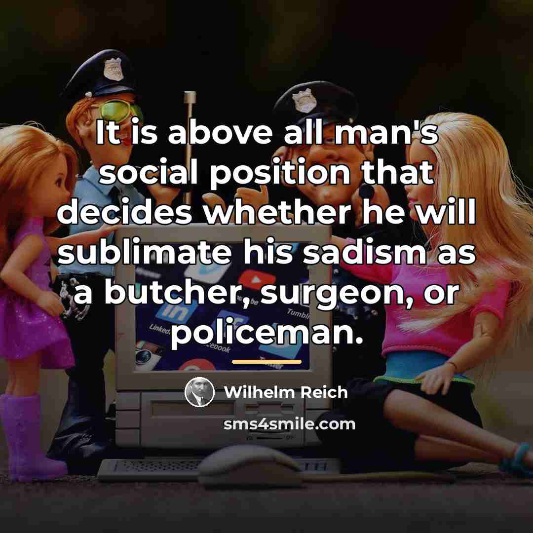 “It is above all man's social position that decides whether…” quote by Wilhelm Reich
