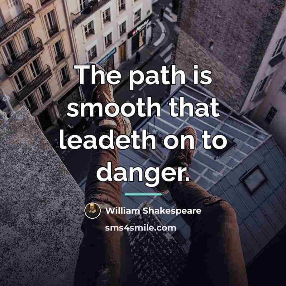 “The path is smooth that leadeth on to danger.…” quote by William Shakespeare
