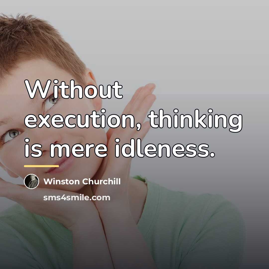 “Without execution, thinking is mere idleness.…” quote by Winston Churchill