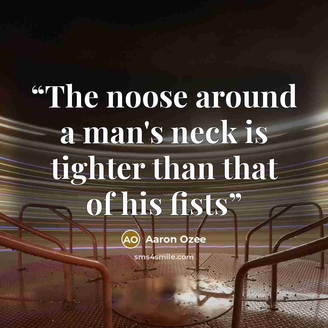 “The noose around a man's neck is tighter than that of his fists” quote by Aaron Ozee