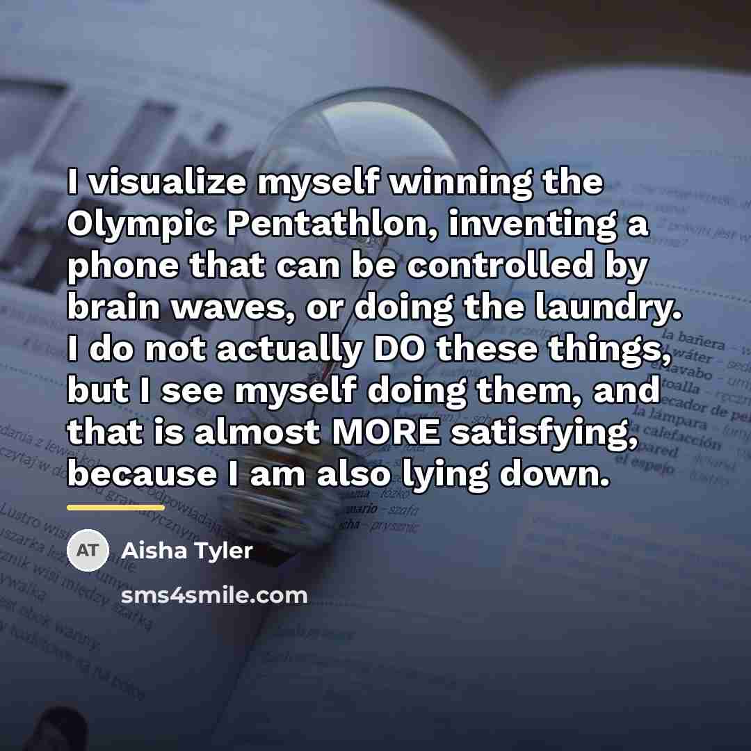 “I visualize myself winning the Olympic Pentathlon, inventing a phone…” quote by Aisha Tyler