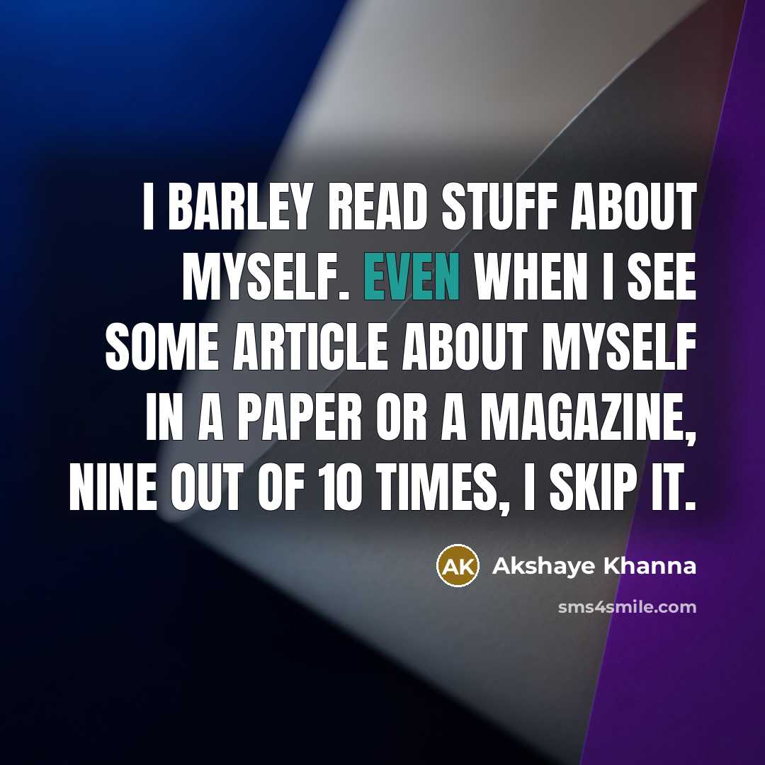 “I barley read stuff about myself. Even when I see…” quote by Akshaye Khanna