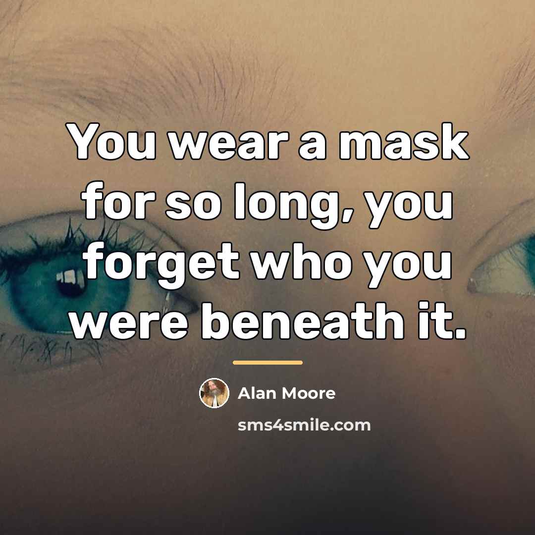 “You wear a mask for so long, you forget who…” quote by Alan Moore