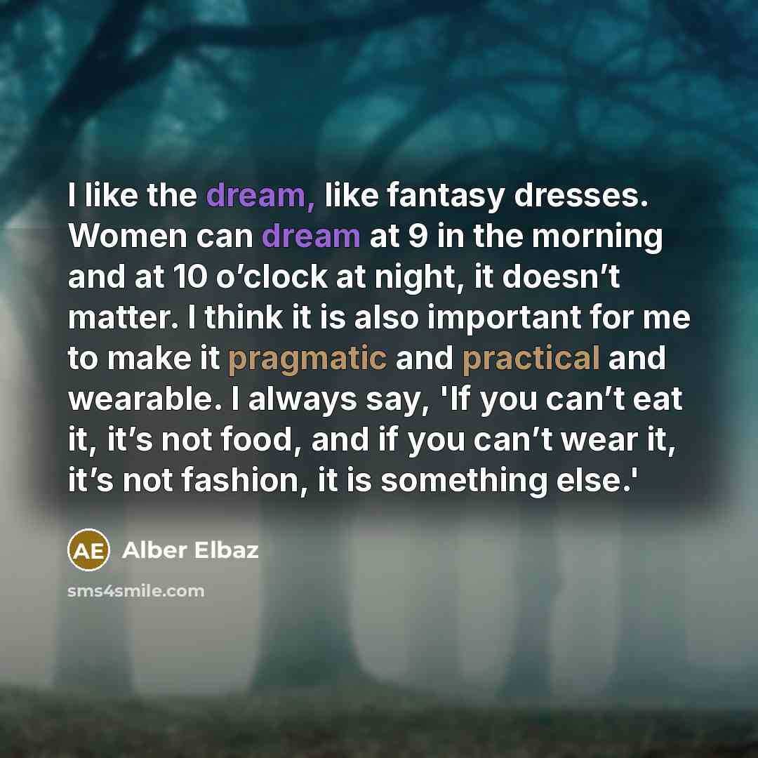 “I like the dream, like fantasy dresses. Women can dream…” quote by Alber Elbaz