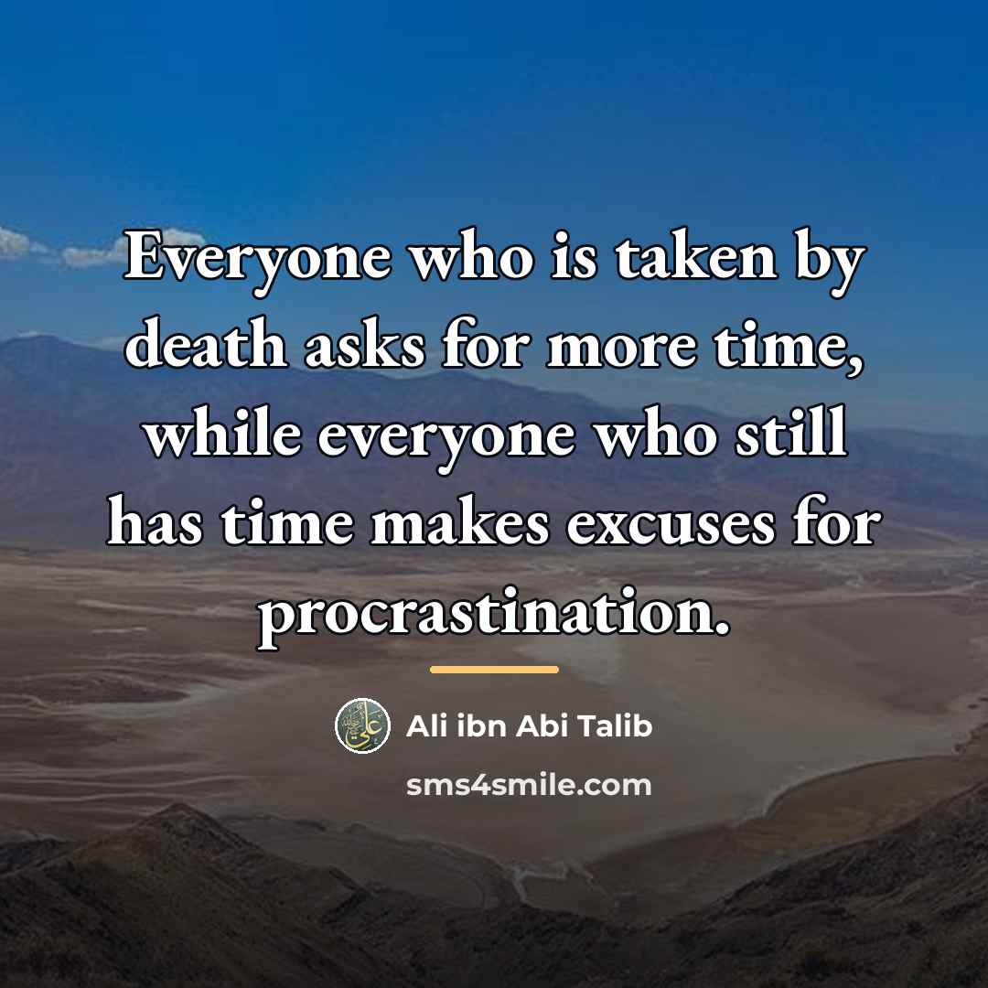 “Everyone who is taken by death asks for more time,…” quote by Ali ibn Abi Talib