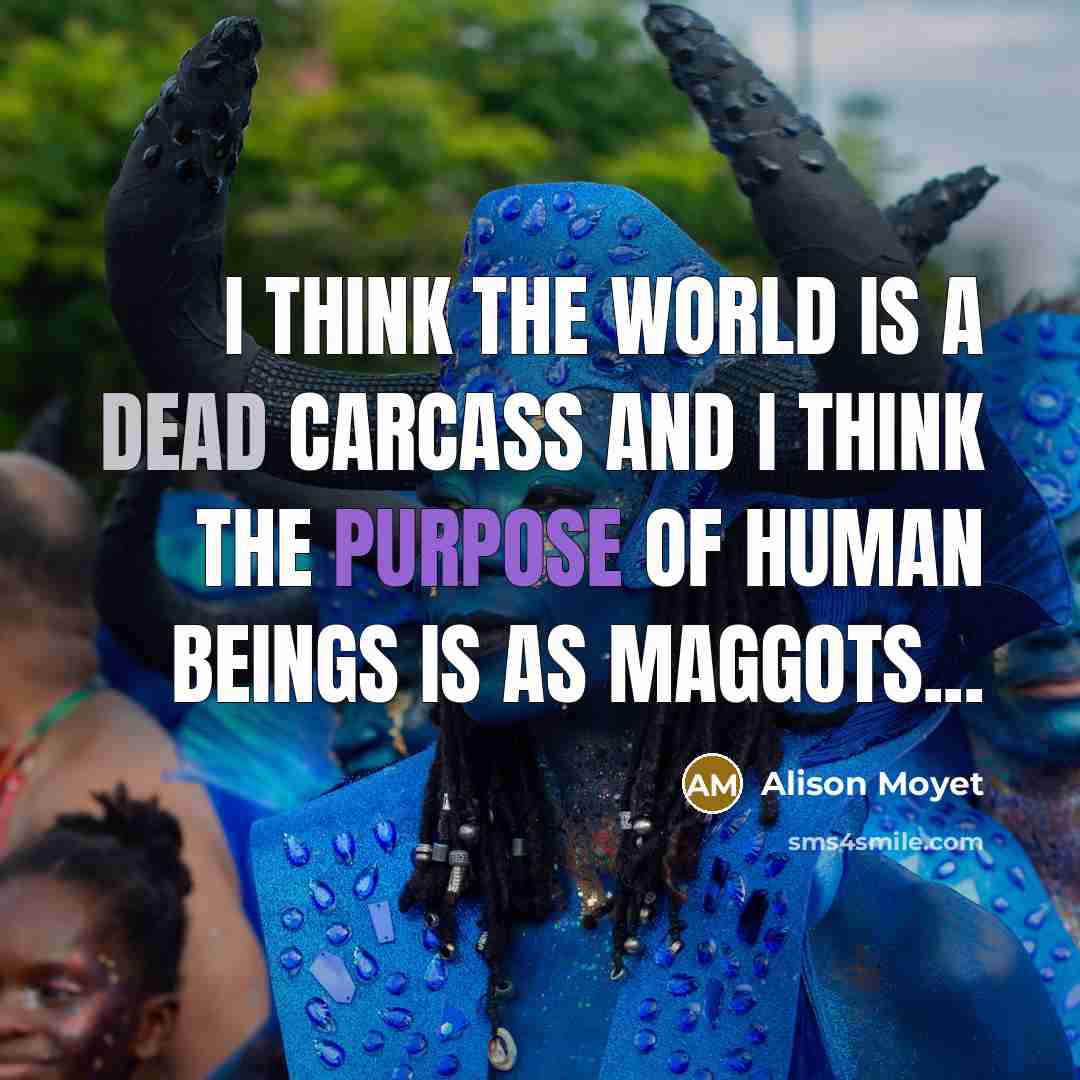 “I think the world is a dead carcass and I…” quote by Alison Moyet