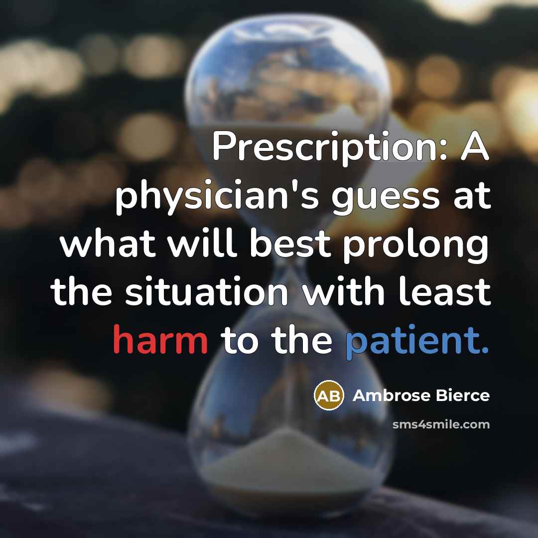 “Prescription: A physician's guess at what will best prolong the…” quote by Ambrose Bierce