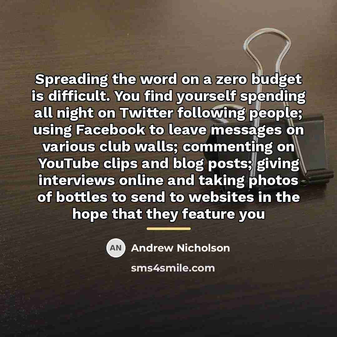 “Spreading the word on a zero budget is difficult. You…” quote by Andrew Nicholson