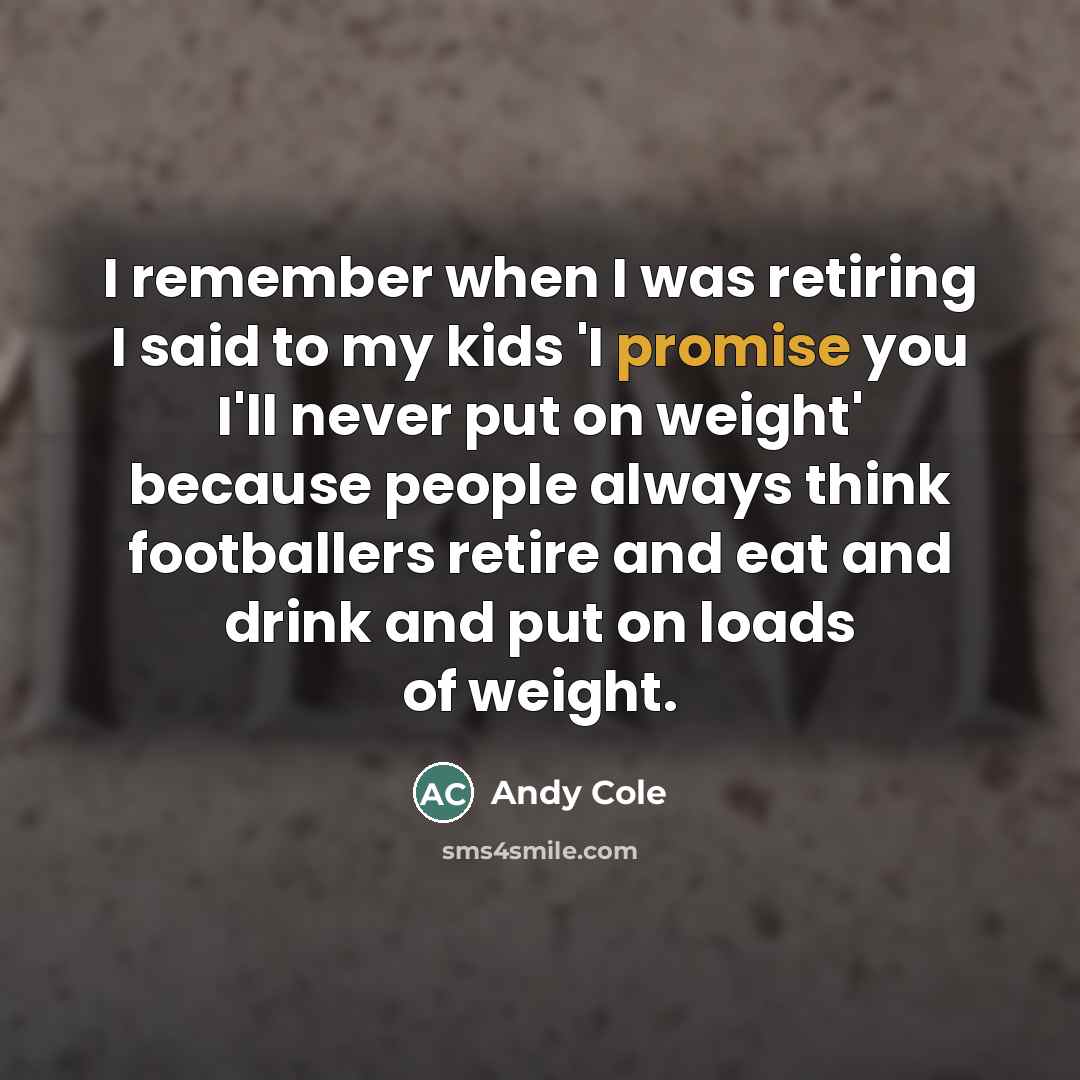 “I remember when I was retiring I said to my…” quote by Andy Cole