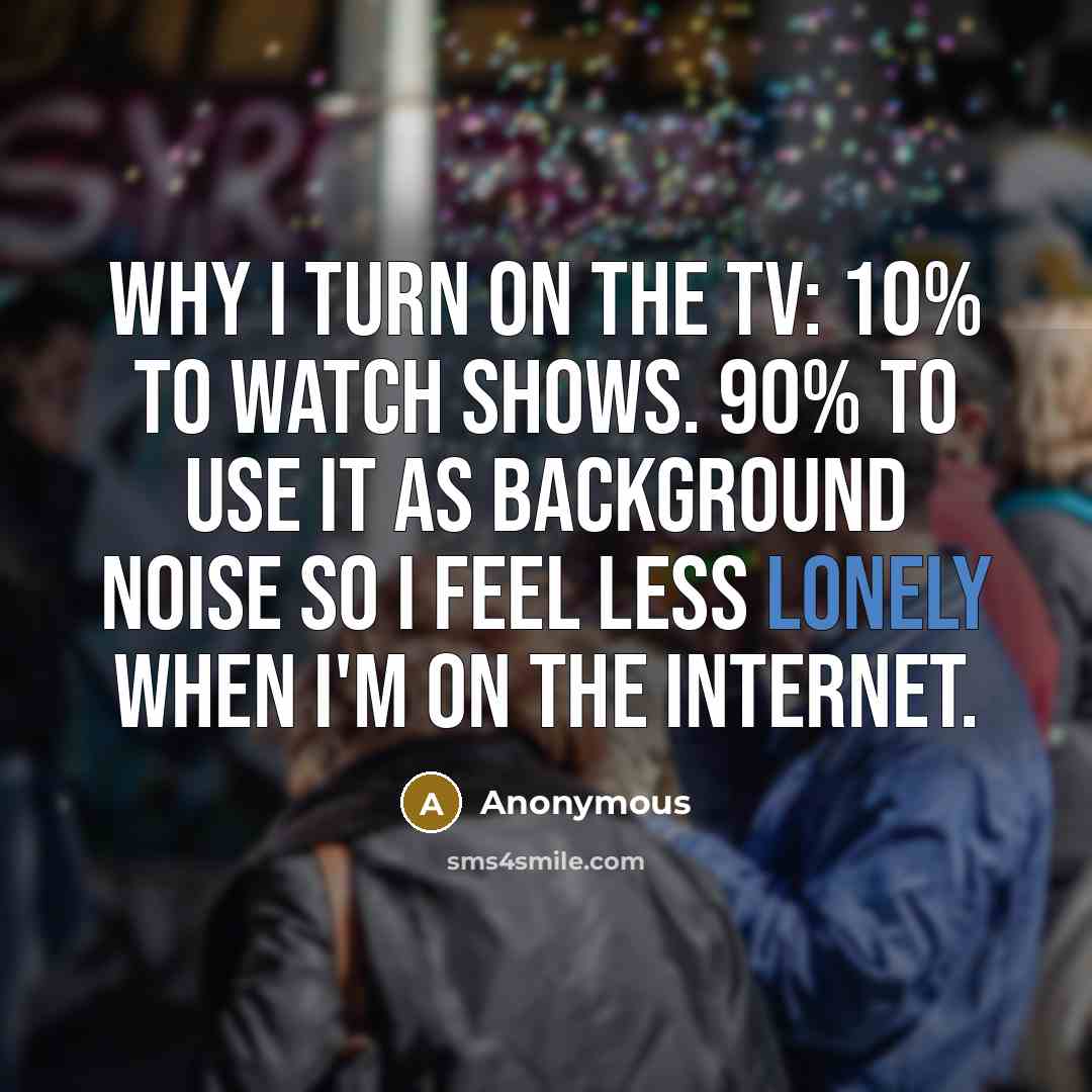“Why I turn on the TV: 10% to watch shows.…” quote by Anonymous