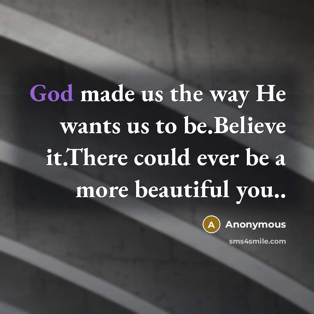“God made us the way He wants us to be.Believe…” quote by Anonymous
