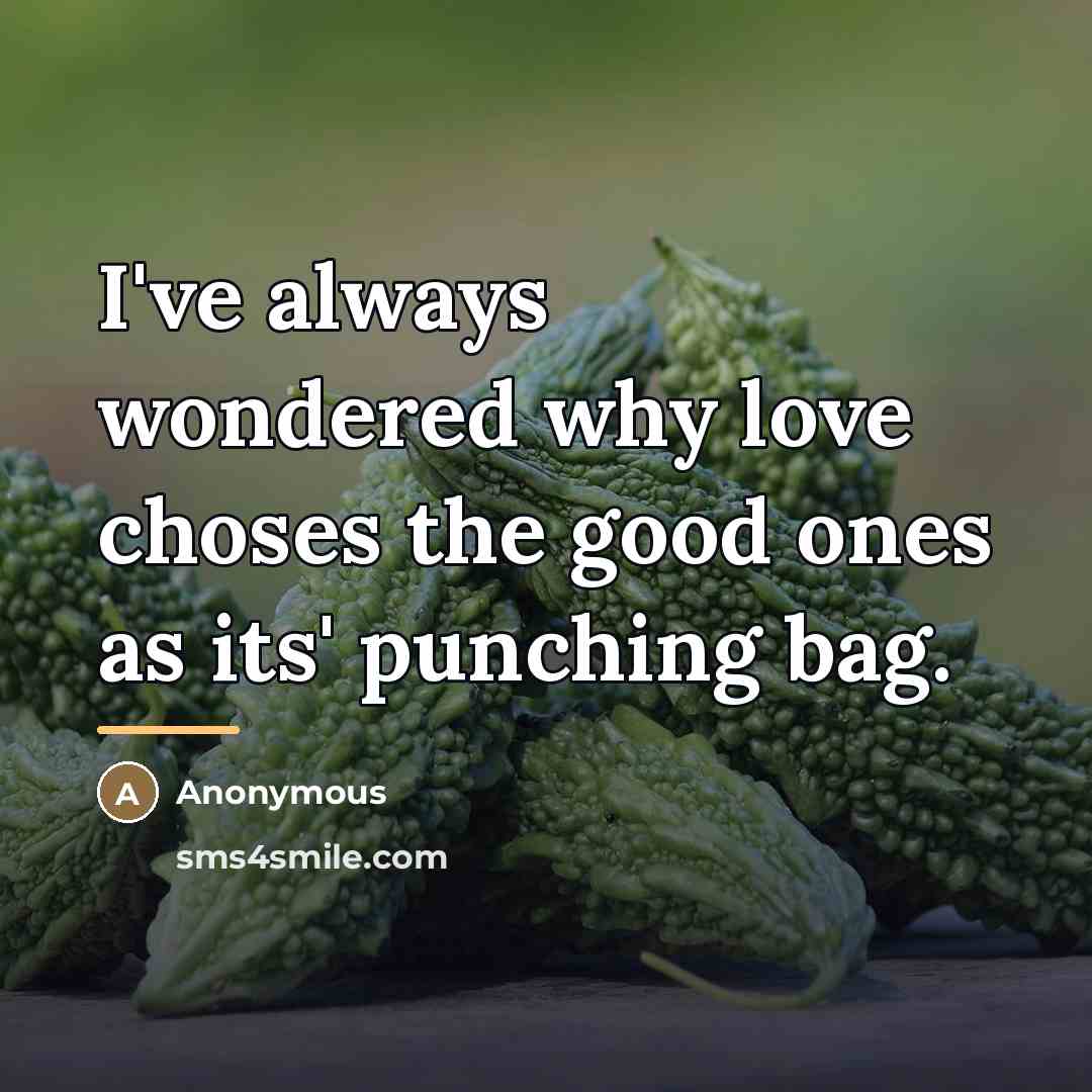 “I've always wondered why love choses the good ones as…” quote by Anonymous