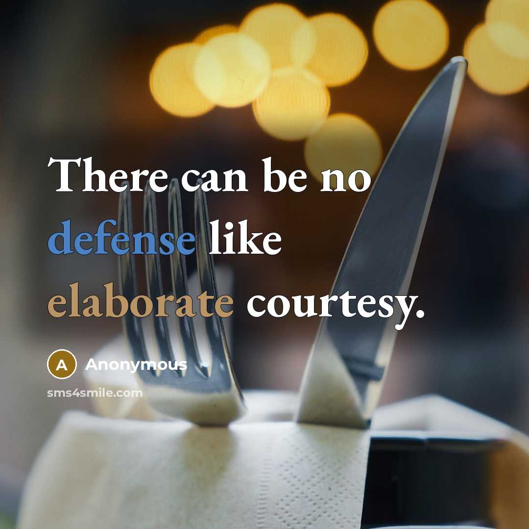 “There can be no defense like elaborate courtesy.” quote by Anonymous