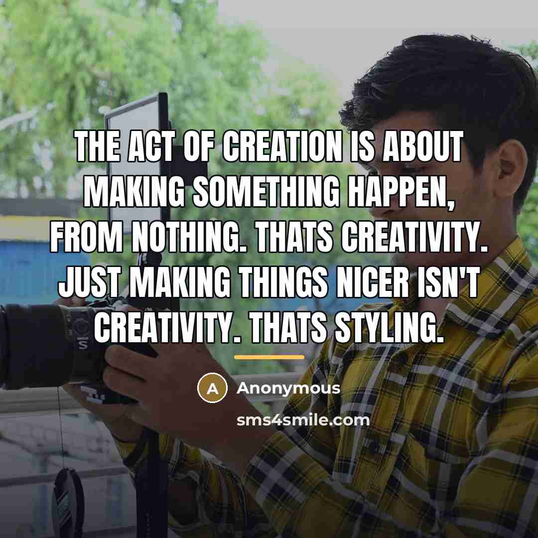 “The act of creation is about making something happen, from…” quote by Anonymous