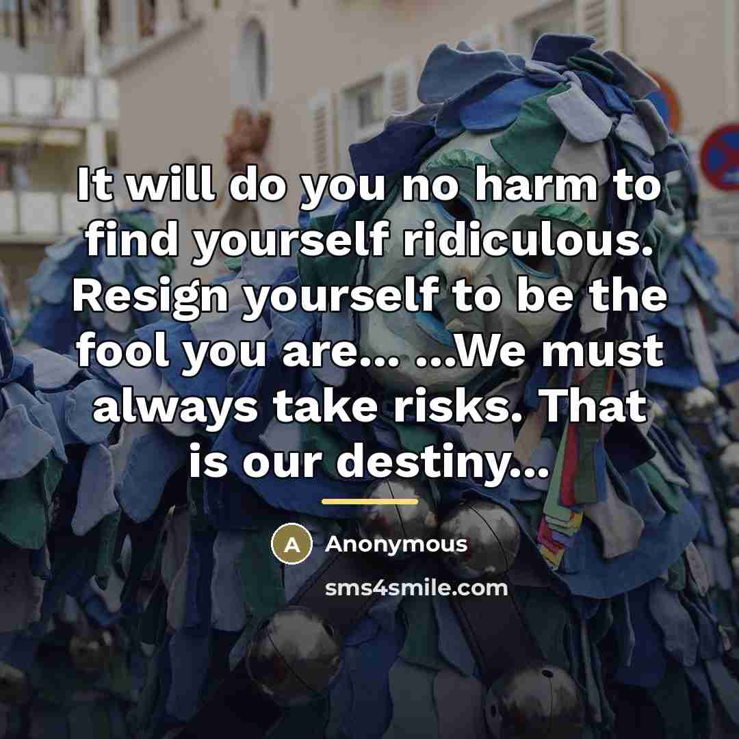 “It will do you no harm to find yourself ridiculous.…” quote by Anonymous