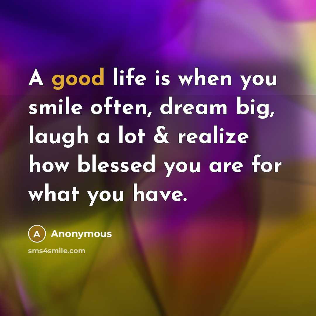 “A good life is when you smile often, dream big,…” quote by Anonymous