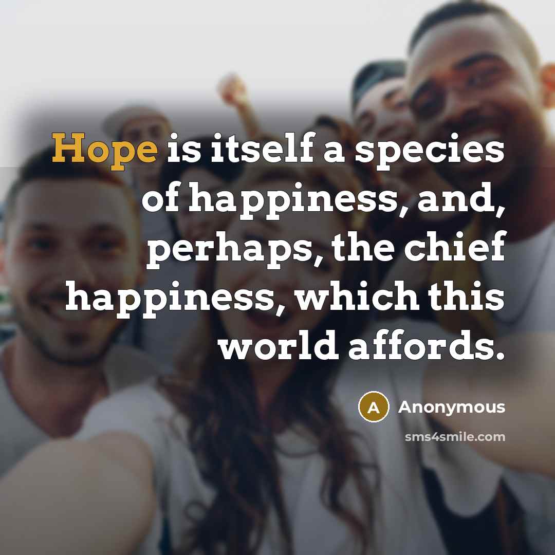 “Hope is itself a species of happiness, and, perhaps, the…” quote by Anonymous