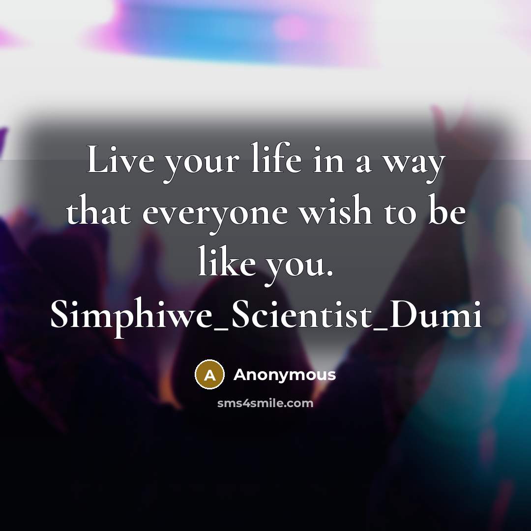 “Live your life in a way that everyone wish to…” quote by Anonymous
