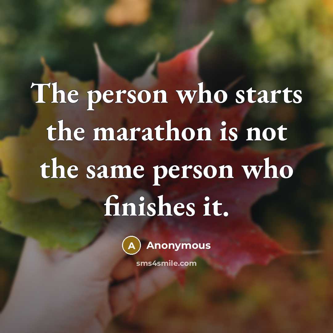 “The person who starts the marathon is not the same…” quote by Anonymous