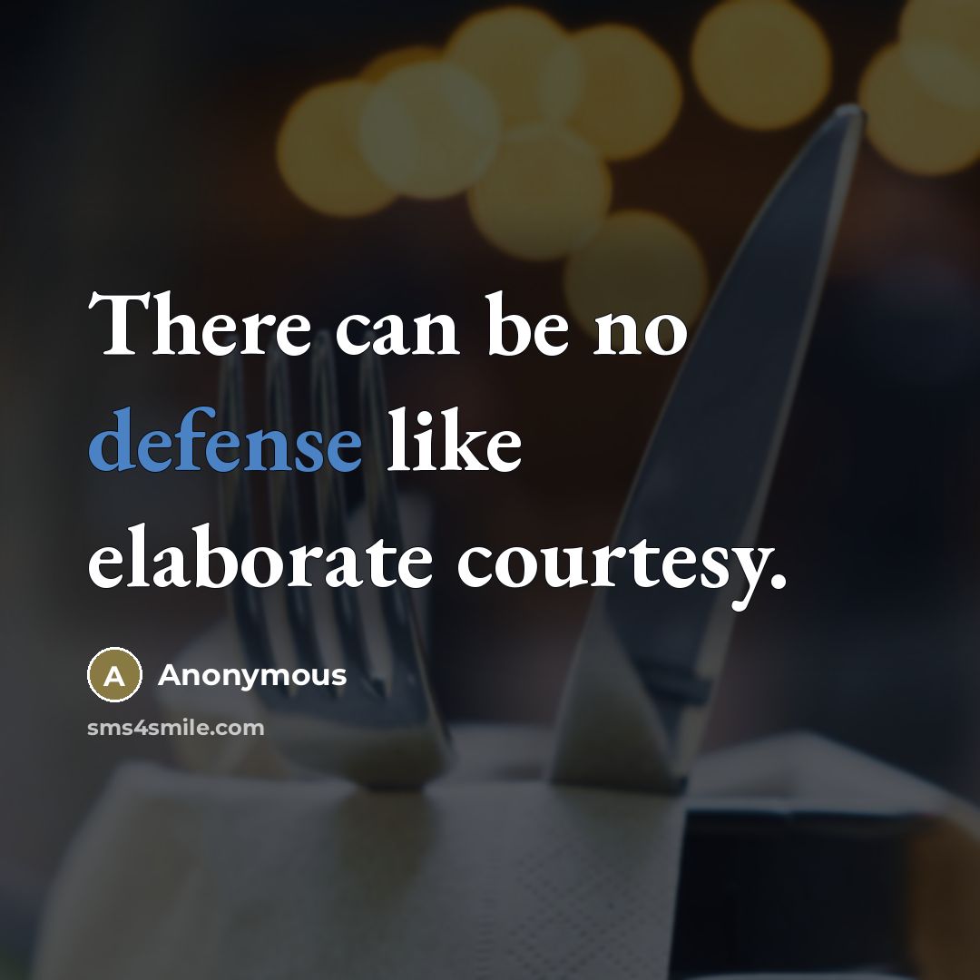 “There can be no defense like elaborate courtesy.” quote by Anonymous