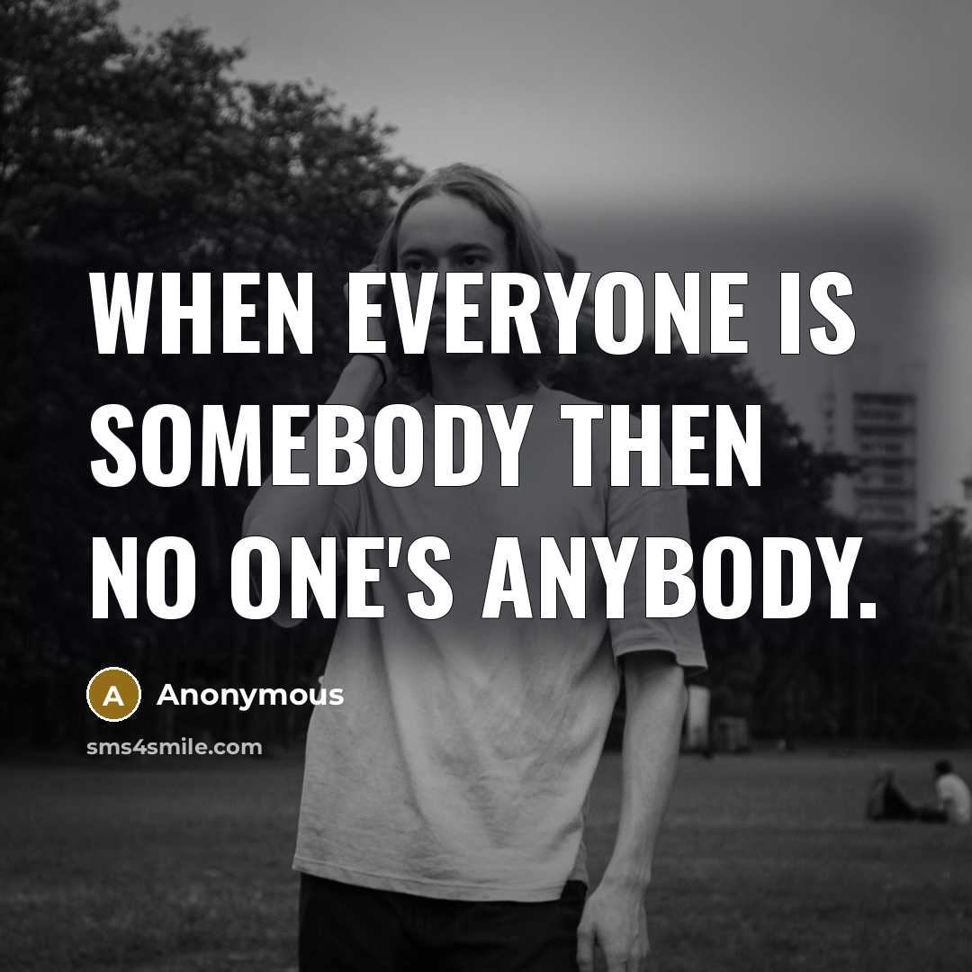 “When everyone is somebody then no one's anybody.…” quote by Anonymous