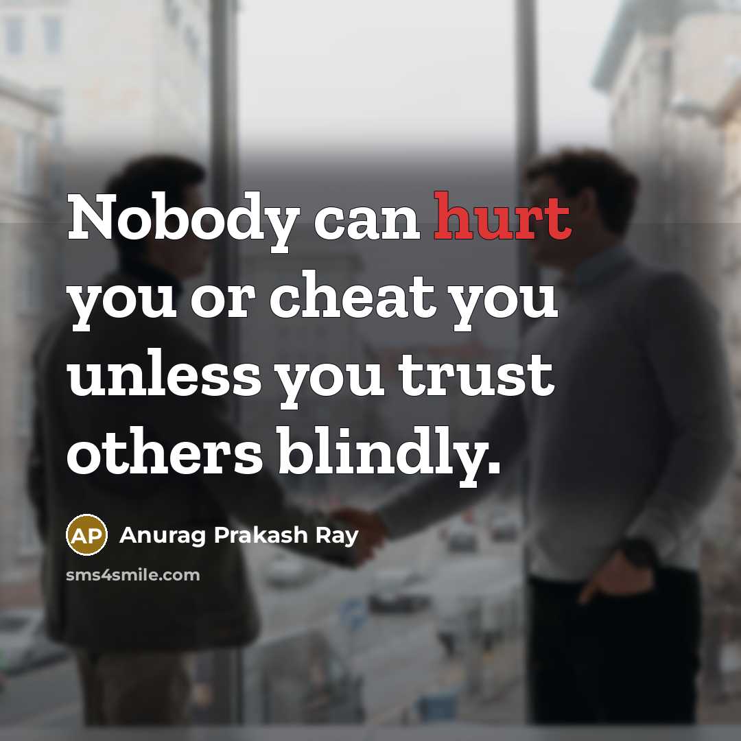 “Nobody can hurt you or cheat you unless you trust…” quote by Anurag Prakash Ray