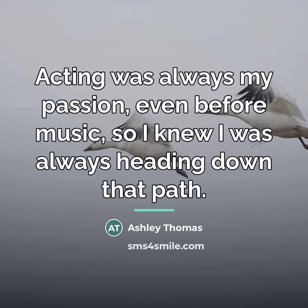 “Acting was always my passion, even before music, so I…” quote by Ashley Thomas